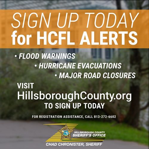 Sign up Today for HCFL Alerts - Flood Warnings, Hurricane Evacuations, Major Road Closures. Vistit HillsboroughCounty.org to sign up. For registration assistance, call 813-272-6602